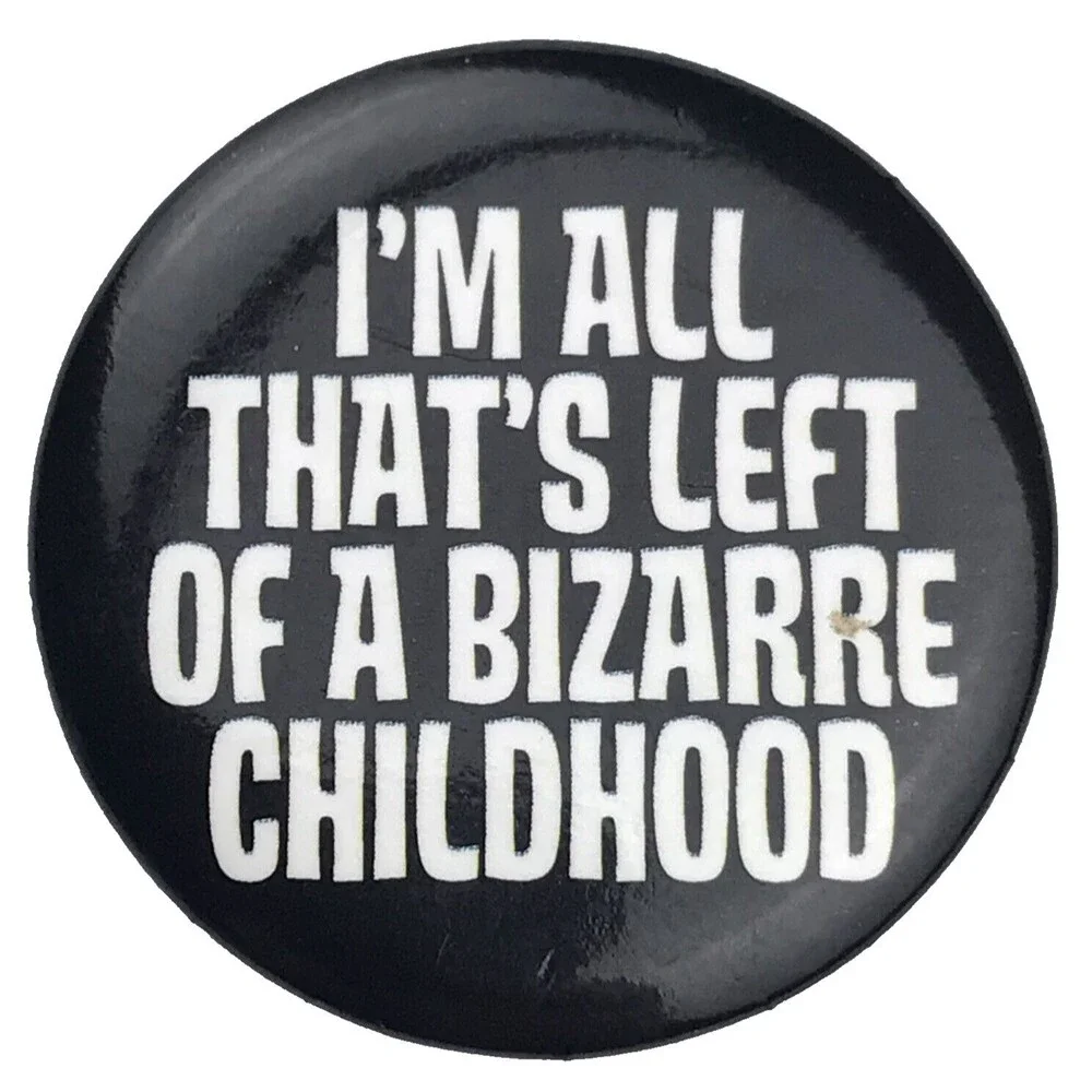 I’m All Thats Left Of A Bizarre Childhood Pin Button Pinback